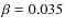$\beta = 0.035$