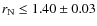 $r_{\rm N} \le 1.40\pm0.03$