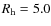 $R_{\rm h} = 5.0$