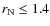 $r_{\rm N} \le 1.4$