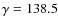 $\gamma = 138.5$