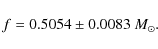 \begin{displaymath}f = 0.5054\pm0.0083~M_\odot.
\end{displaymath}