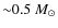 ${\sim}0.5~M_\odot$