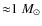 ${\approx}1~M_\odot$