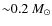 ${\sim}0.2~M_\odot$