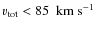 $v_{\rm tot}<85~{\rm~km~s^{-1}}$