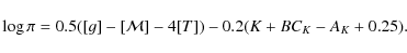 \begin{displaymath}\log\pi = 0.5([g] - [\mathcal{M}] - 4[T])-0.2(K+BC_{K}-A_{K}+0.25).
\end{displaymath}
