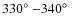 $330\hbox{$^\circ$ }{-}340\hbox{$^\circ$ }$