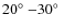 $20\hbox{$^\circ$ }{-}30\hbox{$^\circ$ }$