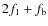 $2f_1+f_{\rm b}$
