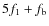 $5f_1+f_{\rm b}$