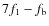 $7f_1-f_{\rm b}$