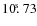 $10\hbox{$.\!\!^{\rm s}$ }{73}$