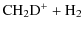 $\displaystyle \rm {CH}_2\rm {D}^+ + \rm {H}_2$