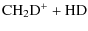 $\displaystyle \rm {CH}_2\rm {D}^+ + \rm {HD}$