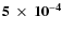$\mathbf{5 \ensuremath{~\times~10^{-4}} }$
