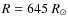 $R=645~R_{\odot}$