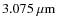 $3.075~{\rm \mu m}$