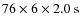 $76 \times 6 \times 2.0~{\rm s}$