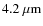 $4.2~{\rm\mu m}$