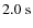 $2.0~{\rm s}$