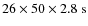 $26 \times 50 \times 2.8~{\rm s}$
