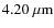 $4.20~{\rm\mu m}$