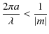 $\displaystyle \hfill{}
\frac{2 \pi a}{\lambda} < \frac{1}{\vert m\vert}
\hfill{}$