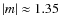 $\vert m\vert \approx 1.35$