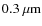 $0.3~{\rm\mu
m}$