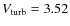 $V_{\rm turb} = 3.52$