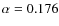 $\alpha=0.176$