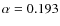 $\alpha=0.193$