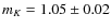 $m_K = 1.05 \pm 0.02$