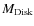 $M_{\rm Disk}$