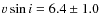 $v \sin i = 6.4 \pm 1.0$