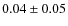 $0.04 \pm 0.05$