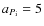 $a_{P_{\rm i}}=5$