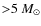 ${>}5~M_\odot$