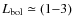 $L_{\rm bol}\simeq (1{-}3)$