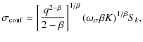 $\displaystyle \sigma_{\rm conf}= \left[{ q^{2-\beta} \over 2-\beta}\right]^{1/\beta}
(\omega _{\sigma} \beta K)^{1/\beta} S_k,$