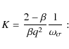\begin{displaymath}%
K = {2-\beta \over \beta q^2} {1 \over \omega_{\sigma}}:
\end{displaymath}