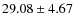 $29.08 \pm 4.67$