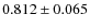 $0.812 \pm 0.065$