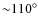 ${\sim}110^{\circ}$