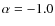 $\alpha=-1.0$