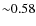 ${\sim}0.58$