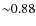 ${\sim}0.88$