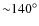 ${\sim}140^{\circ}$