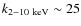 $k_{2-10~{\rm keV}}\sim{25}$